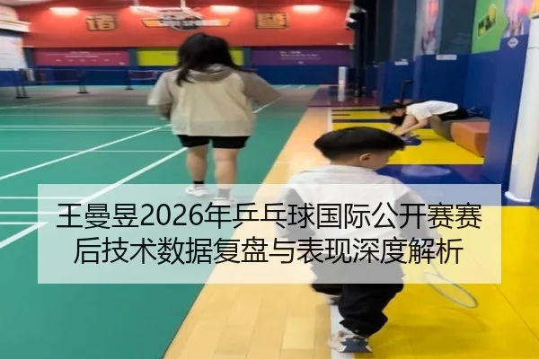 wang-man-yu-nian-ping-pang-qiu-guo-ji-gong-kai-sai-sai-hou-ji-shu-shu-ju-fu-pan-yu-biao-xian-shen-du-jie-xi-2-123.jpg